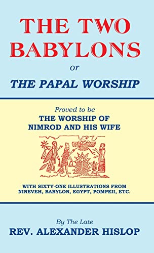 The Two Babylons, Or the Papal Worship: Proved to be THE WORSHIP OF NIMROD AND HIS WIFE von TEACH Services, Inc.