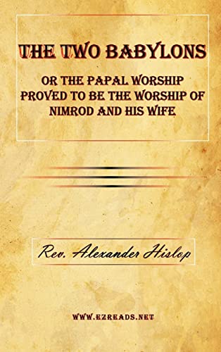 The Two Babylons or The Papal Worship Proved to be the Worship of Nimrod and his Wife von Ezreads Publications, LLC