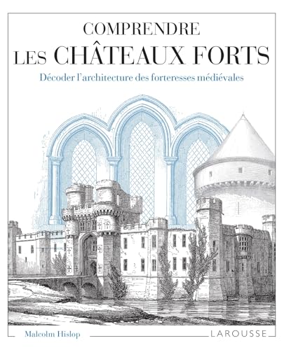 Comprendre les châteaux forts Décoder l'architecture des forteresses médiévales von LAROUSSE