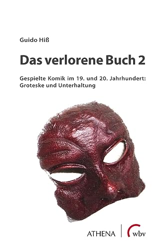 Das verlorene Buch 2: Gespielte Komik im 19. und 20. Jahrhundert: Groteske und Unterhaltung (Scripta scenica. Bochumer Beiträge zur Theaterforschung) von wbv Media GmbH