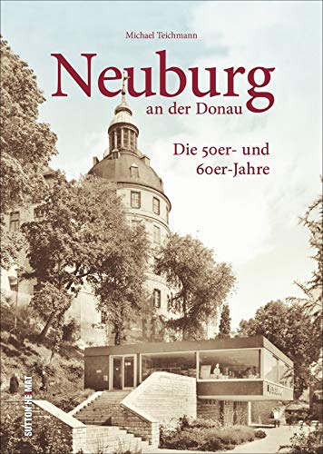 Neuburg an der Donau: Die 50er- und 60er-Jahre (Sutton Archivbilder)
