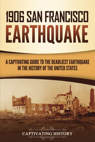 1906 San Francisco Earthquake: A Captivating Guide to the Deadliest Earthquake in the History of the United States (U.S. History) von Captivating History