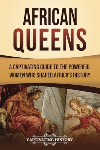 African Queens: A Captivating Guide to the Powerful Women Who Shaped Africa’s History (African History) von Captivating History