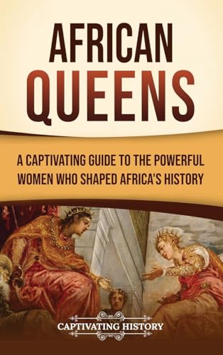 African Queens: A Captivating Guide to the Powerful Women Who Shaped Africa's History African Queens: A Captivating Guide to the Powerful Women Who Shaped Africa's History von Captivating History