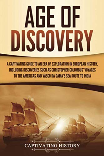 Age of Discovery: A Captivating Guide to an Era of Exploration in European History, Including Discoveries Such as Christopher Columbus’ Voyages to the ... India (European Exploration and Settlement) von Captivating History