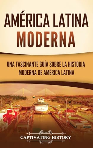 América Latina moderna: Una fascinante guía sobre la historia moderna de América Latina von Captivating History