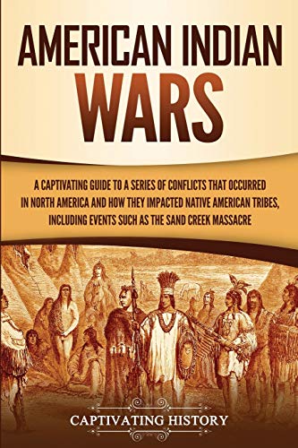 American Indian Wars: A Captivating Guide to a Series of Conflicts That Occurred in North America and How They Impacted Native American Tribes, ... the Sand Creek Massacre (Indigenous People) von Captivating History