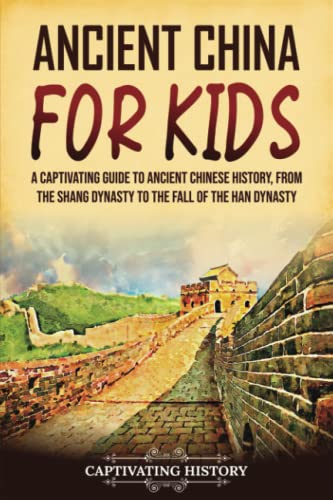 Ancient China for Kids: A Captivating Guide to Ancient Chinese History, from the Shang Dynasty to the Fall of the Han Dynasty (History for Children) von Captivating History