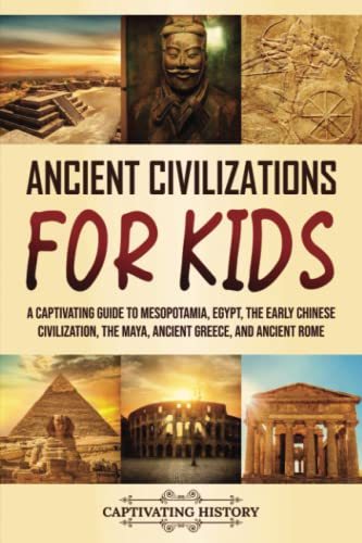 Ancient Civilizations for Kids: A Captivating Guide to Mesopotamia, Egypt, the Early Chinese Civilization, the Maya, Ancient Greece, and Ancient Rome (History for Children) von Captivating History