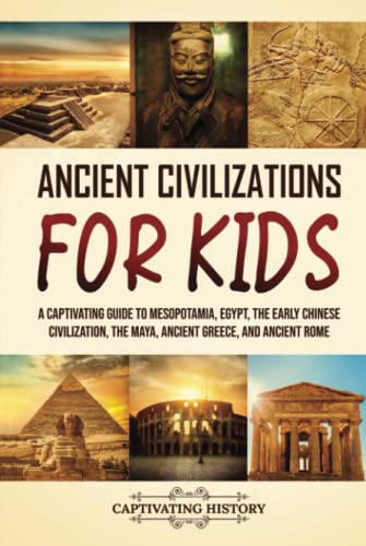 Ancient Civilizations for Kids: A Captivating Guide to Mesopotamia, Egypt, the Early Chinese Civilization, the Maya, Ancient Greece, and Ancient Rome (History for Children) von Captivating History