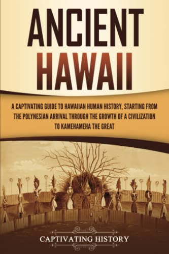 Ancient Hawaii: A Captivating Guide to Hawaiian Human History, Starting from the Polynesian Arrival through the Growth of a Civilization to Kamehameha the Great von Captivating History