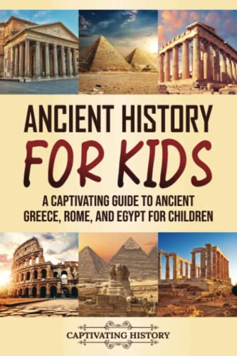 Ancient History for Kids: A Captivating Guide to Ancient Greece, Rome, and Egypt for Children (Making the Past Come Alive) von Captivating History