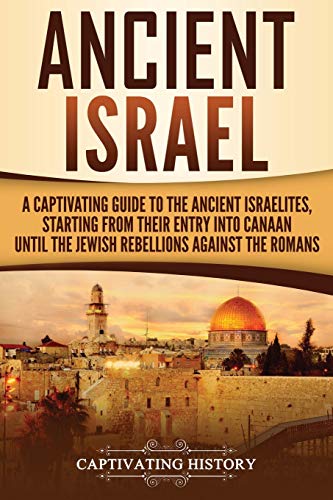 Ancient Israel: A Captivating Guide to the Ancient Israelites, Starting From their Entry into Canaan Until the Jewish Rebellions against the Romans (Forgotten Civilizations) von CREATESPACE