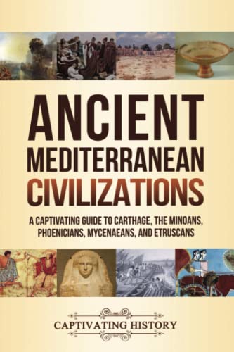 Ancient Mediterranean Civilizations: A Captivating Guide to Carthage, the Minoans, Phoenicians, Mycenaeans, and Etruscans (Exploring Ancient History) von Captivating History