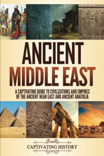 Ancient Middle East: A Captivating Guide to Civilizations and Empires of the Ancient Near East and Ancient Anatolia (Exploring Ancient History) von Captivating History