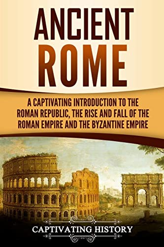 Ancient Rome: A Captivating Introduction to the Roman Republic, The Rise and Fall of the Roman Empire, and The Byzantine Empire (The Ancient Romans) von CREATESPACE