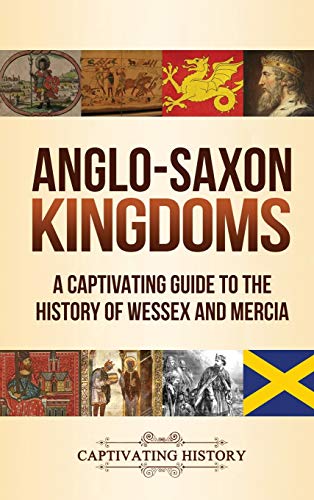 Anglo-Saxon Kingdoms: A Captivating Guide to the History of Wessex and Mercia von Captivating History