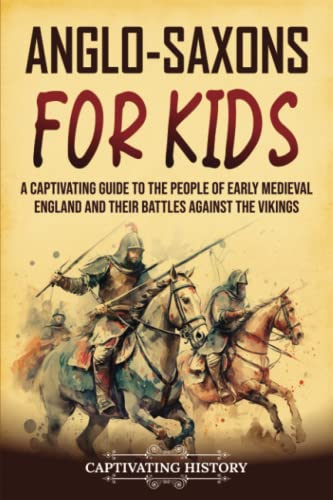 Anglo-Saxons for Kids: A Captivating Guide to the People of Early Medieval England and Their Battles Against the Vikings (History for Children) von Captivating History