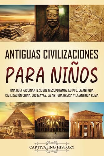 Antiguas Civilizaciones para Niños: Una guía fascinante sobre Mesopotamia, Egipto, la Antigua Civilización China, los mayas, la Antigua Grecia y la Antigua Roma (Historia para los pequeños) von Captivating History