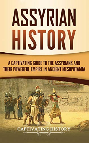 Assyrian History: A Captivating Guide to the Assyrians and Their Powerful Empire in Ancient Mesopotamia von Captivating History