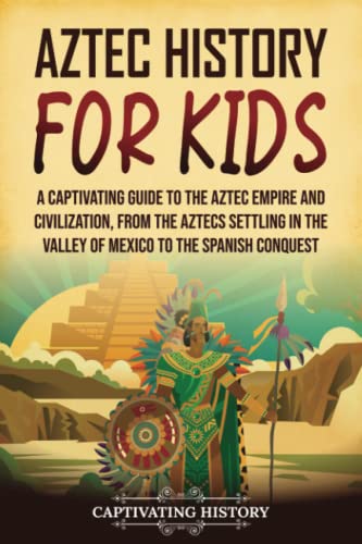 Aztec History for Kids: A Captivating Guide to the Aztec Empire and Civilization, from the Aztecs Settling in the Valley of Mexico to the Spanish Conquest (History for Children) von Captivating History