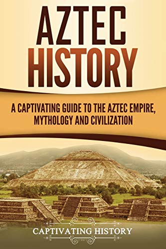 Aztec History: A Captivating Guide to the Aztec Empire, Mythology, and Civilization (Mesoamerican Civilizations) von CREATESPACE