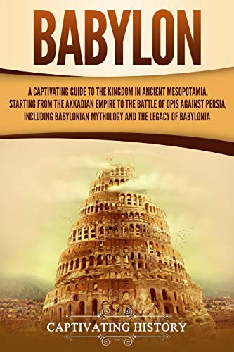 Babylon: A Captivating Guide to the Kingdom in Ancient Mesopotamia, Starting from the Akkadian Empire to the Battle of Opis Against Persia, Including ... Legacy of Babylonia (Exploring Mesopotamia) von Independently Published