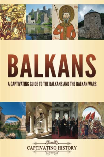 Balkans: A Captivating Guide to the Balkans and the Balkan Wars (Military History)