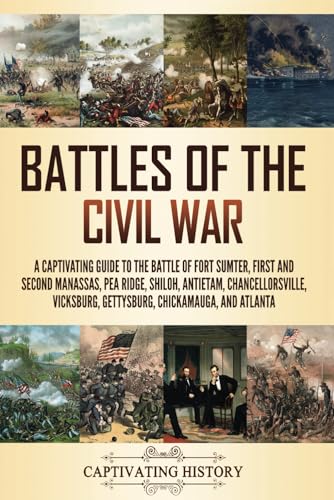 Battles of the Civil War: A Captivating Guide to the Battle of Fort Sumter, First and Second Manassas, Pea Ridge, Shiloh, Antietam, Chancellorsville, ... and Atlanta (Exploring U.S. History) von Captivating History