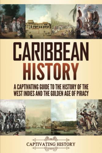 Caribbean History: A Captivating Guide to the History of the West Indies and the Golden Age of Piracy von Captivating History