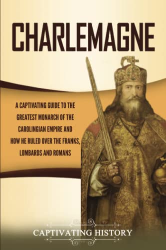 Charlemagne: A Captivating Guide to the Greatest Monarch of the Carolingian Empire and How He Ruled over the Franks, Lombards, and Romans (Biographies) von Captivating History