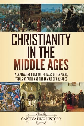 Christianity in the Middle Ages: A Captivating Guide to the Tales of Templars, Trials of Faith, and the Tumult of Crusades (Church History) von Captivating History