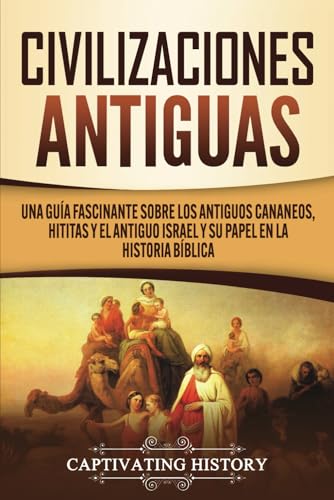 Civilizaciones antiguas: Una guía fascinante sobre los antiguos cananeos, hititas y el antiguo Israel y su papel en la historia bíblica Civilizaciones antiguas: Una guía fascinante sobre los antiguos cananeos, hititas y el antiguo Israel y su papel en la historia bíblica von Captivating History