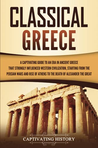 Classical Greece: A Captivating Guide to an Era in Ancient Greece That Strongly Influenced Western Civilization, Starting from the Persian Wars and ... Alexander the Great (Ancient Greek History) von Captivating History