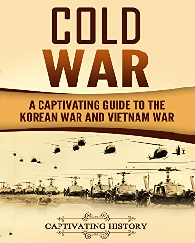 Cold War: A Captivating Guide to the Korean War and Vietnam War (Military History)