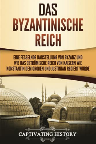 Das Byzantinische Reich: Eine fesselnde Darstellung von Byzanz und wie das Oströmische Reich von Kaisern wie Konstantin dem Großen und Justinian regiert wurde Das Byzantinische Reich: Eine fesselnde Darstellung von Byzanz und wie das Oströmische Reich von Kaisern wie Konstantin dem Großen und Justinian regiert wurde