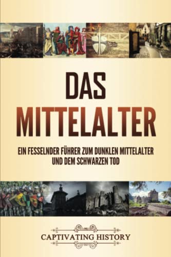 Das Mittelalter: Ein fesselnder Führer zum dunklen Mittelalter und dem Schwarzen Tod Das Mittelalter: Ein fesselnder Führer zum dunklen Mittelalter und dem Schwarzen Tod