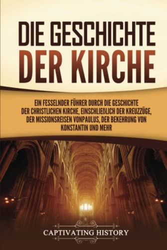 Die Geschichte der Kirche: Ein fesselnder Führer durch die Geschichte der christlichen Kirche, einschließlich der Kreuzzüge, der Missionsreisen von Paulus, der Bekehrung von Konstantin und mehr Die Geschichte der Kirche: Ein fesselnder Führer durch die Geschichte der christlichen Kirche, einschließlich der Kreuzzüge, der Missionsreisen von Paulus, der Bekehrung von Konstantin und mehr