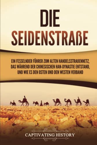 Die Seidenstraße: Ein fesselnder Führer zum alten Handelsstraßennetz, das während der chinesischen Han-Dynastie entstand, und wie es den Osten und den Westen verband Die Seidenstraße: Ein fesselnder Führer zum alten Handelsstraßennetz, das während der chinesischen Han-Dynastie entstand, und wie es den Osten und den Westen verband