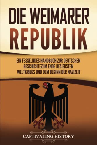 Die Weimarer Republik: Ein fesselndes Handbuch zur deutschen Geschichte zum Ende des Ersten Weltkriegs und dem Beginn der Nazizeit von Captivating History