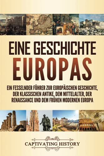 Eine Geschichte Europas: Ein fesselnder Führer zur europäischen Geschichte, der klassischen Antike, dem Mittelalter, der Renaissance und dem frühen modernen Europa