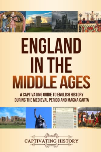 England in the Middle Ages: A Captivating Guide to English History During the Medieval Period and Magna Carta (Key Periods in England's Past) von Captivating History