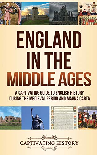 England in the Middle Ages: A Captivating Guide to English History During the Medieval Period and Magna Carta von Captivating History