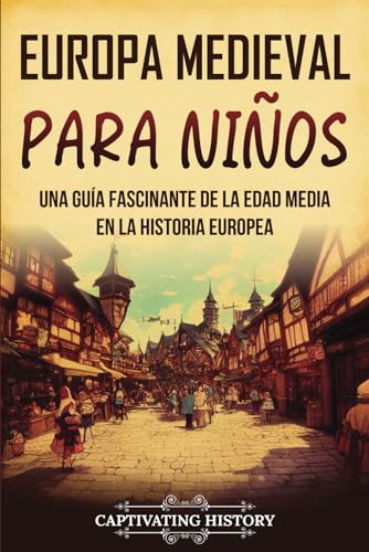Europa medieval para niños: Una guía fascinante de la Edad Media en la historia europea (Historia para los pequeños) von Captivating History