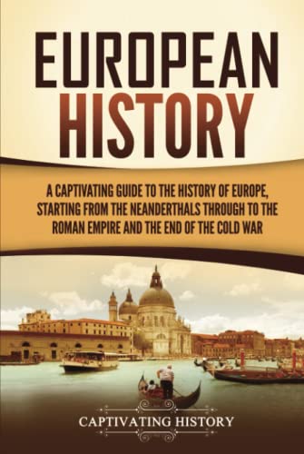 European History: A Captivating Guide to the History of Europe, Starting from the Neanderthals Through to the Roman Empire and the End of the Cold War (Exploring Europe’s Past) von Captivating History