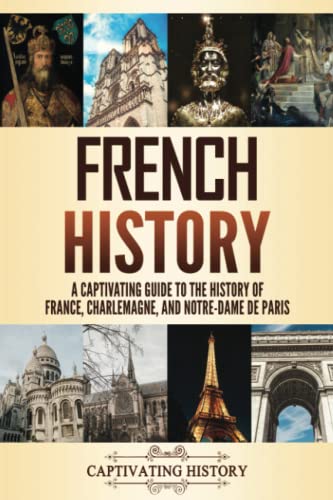 French History: A Captivating Guide to the History of France, Charlemagne, and Notre-Dame de Paris (History of European Countries)