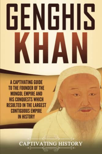 Genghis Khan: A Captivating Guide to the Founder of the Mongol Empire and His Conquests Which Resulted in the Largest Contiguous Empire in History (Biographies) von Captivating History