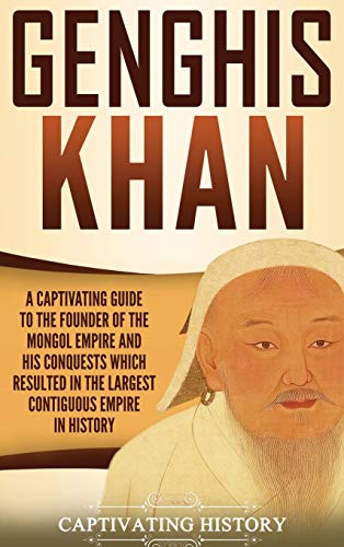 Genghis Khan: A Captivating Guide to the Founder of the Mongol Empire and His Conquests Which Resulted in the Largest Contiguous Empire in History Genghis Khan: A Captivating Guide to the Founder of the Mongol Empire and His Conquests Which Resulted in the Largest Contiguous Empire in History von Ch Publications