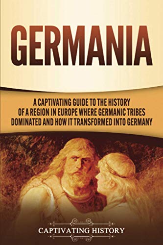 Germania: A Captivating Guide to the History of a Region in Europe Where Germanic Tribes Dominated and How It Transformed into Germany (Exploring Germany’s Past) Germania: A Captivating Guide to the History of a Region in Europe Where Germanic Tribes Dominated and How It Transformed into Germany (Exploring Germany’s Past) von Captivating History