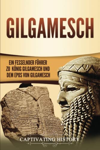 Gilgamesch: Ein fesselnder Führer zu König Gilgamesch und dem Epos von Gilgamesch Gilgamesch: Ein fesselnder Führer zu König Gilgamesch und dem Epos von Gilgamesch